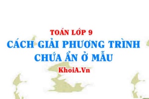Cách giải phương trình chứa ẩn ở mẫu lớp 9, phương trình chứa ẩn ở mẫu là gì?